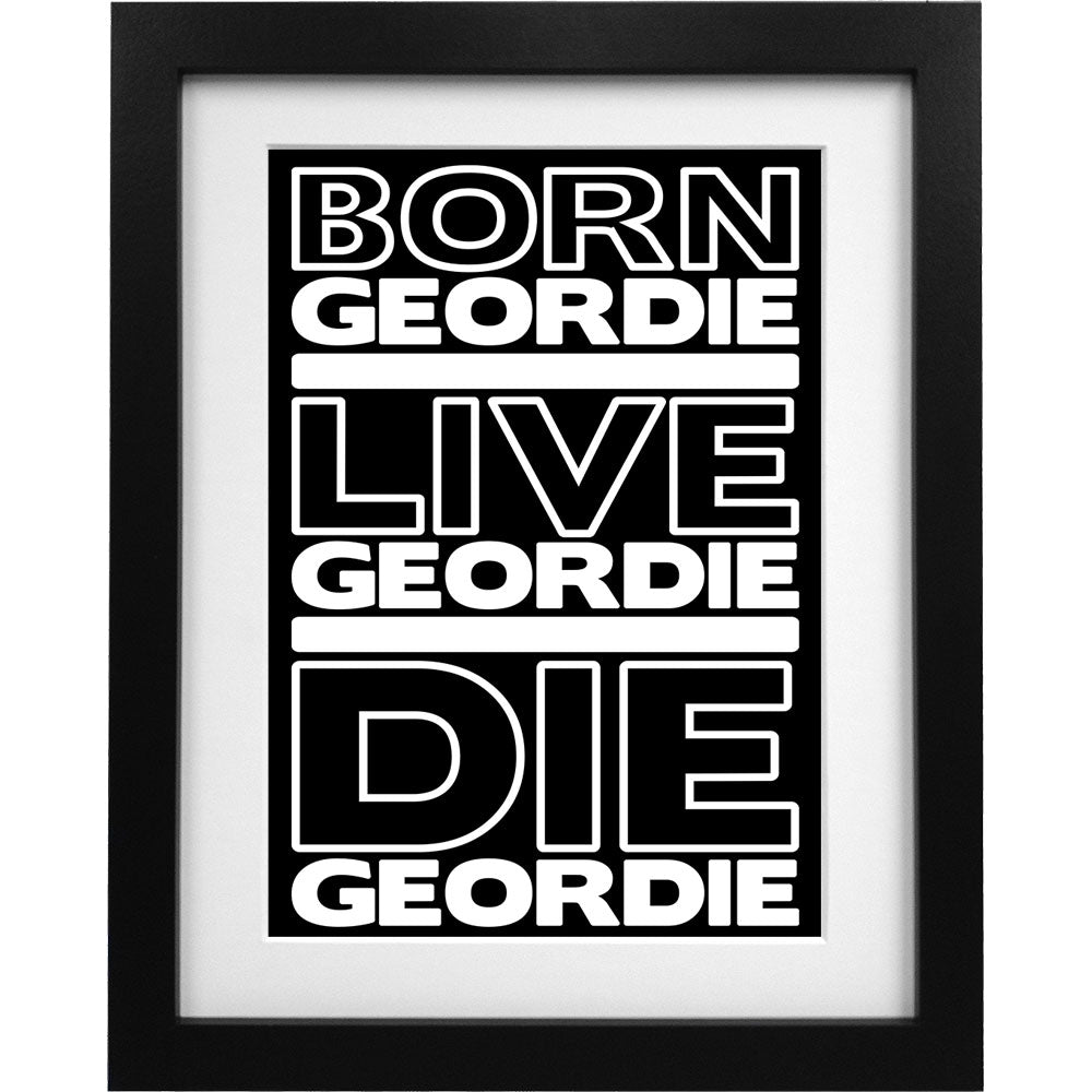 Born Geordie, Live Geordie, Die Geordie Art Print