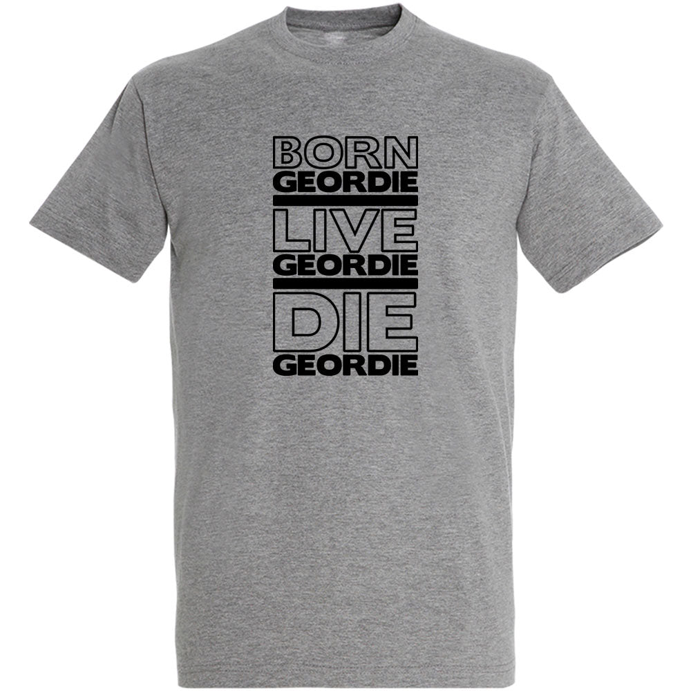 Born Geordie, Live Geordie, Die Geordie Men's T-Shirt