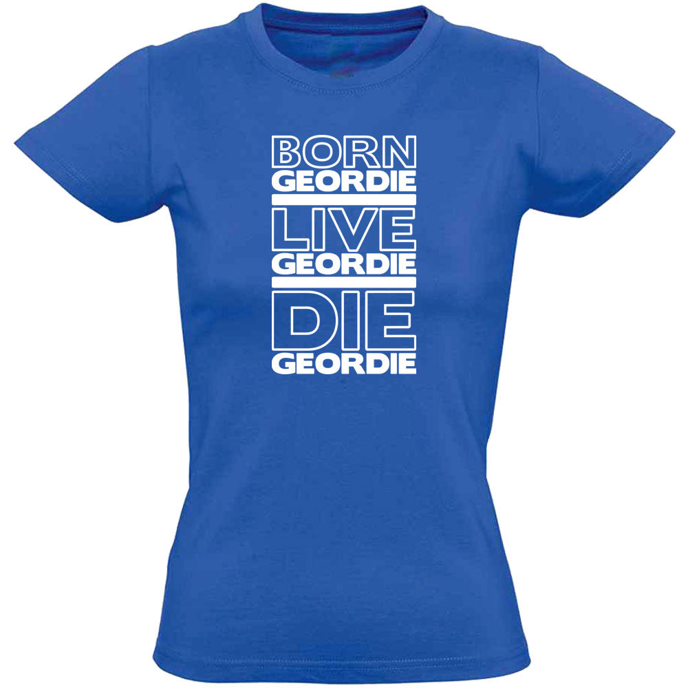 Born Geordie, Live Geordie, Die Geordie Women's T-Shirt