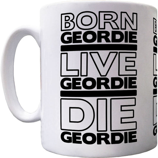 Born Geordie, Live Geordie, Die Geordie Ceramic Mug