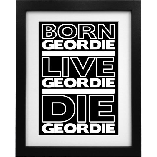 Born Geordie, Live Geordie, Die Geordie Art Print