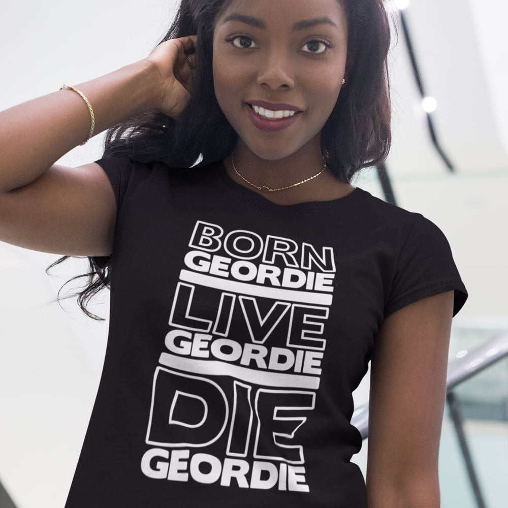 Born Geordie, Live Geordie, Die Geordie Women's T-Shirt