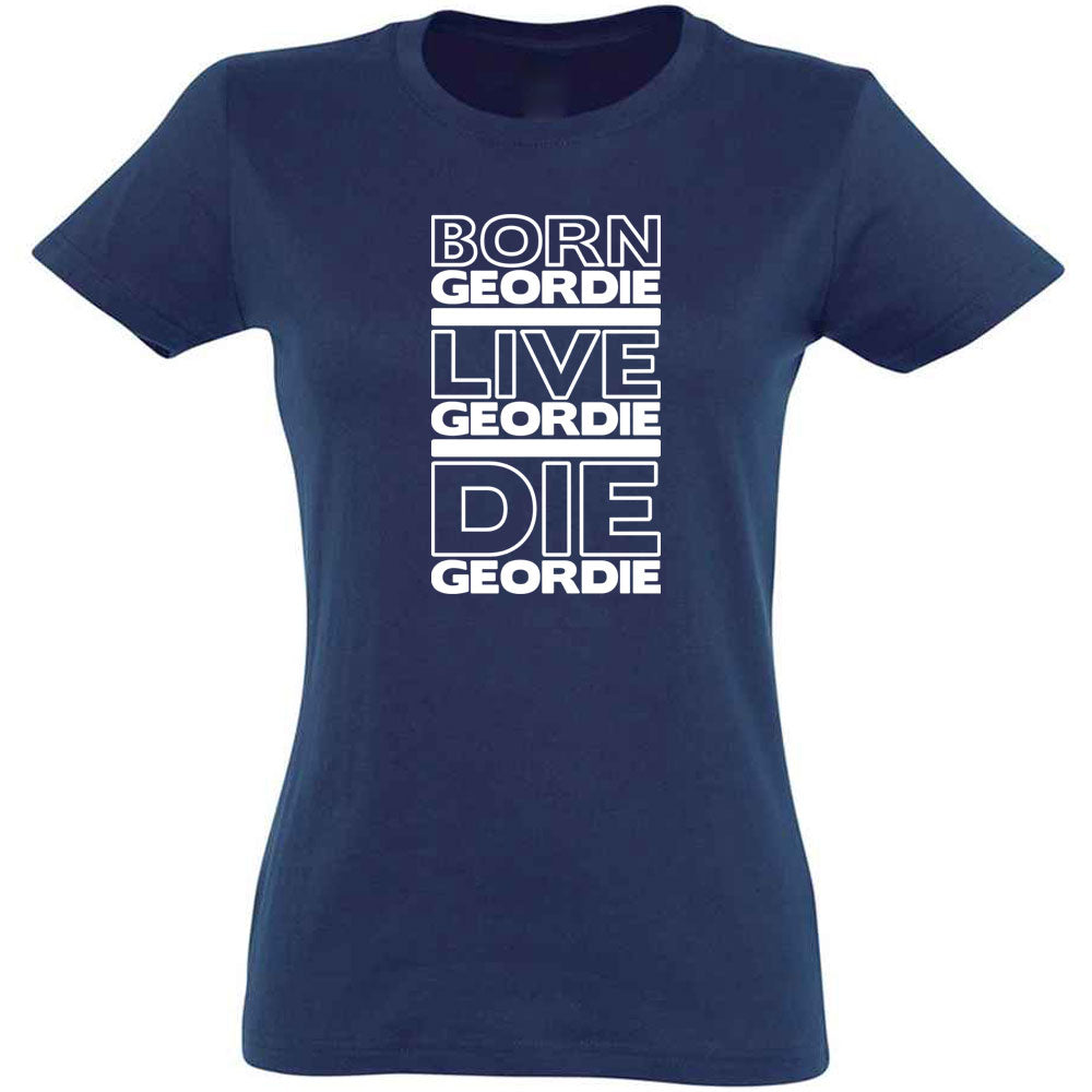 Born Geordie, Live Geordie, Die Geordie Women's T-Shirt